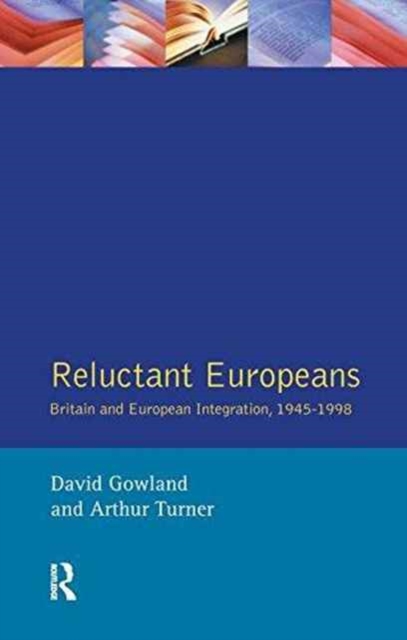 Reluctant Europeans : Britain and European Integration 1945-1998, Hardback Book