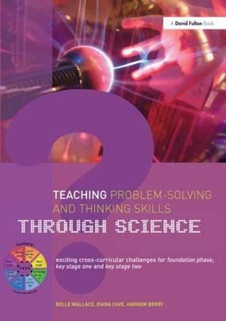 Teaching Problem-Solving and Thinking Skills through Science : Exciting Cross-Curricular Challenges for Foundation Phase, Key Stage One and Key Stage Two, Hardback Book