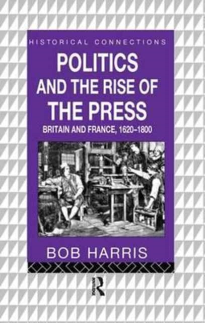 Politics and the Rise of the Press : Britain and France 1620-1800, Hardback Book