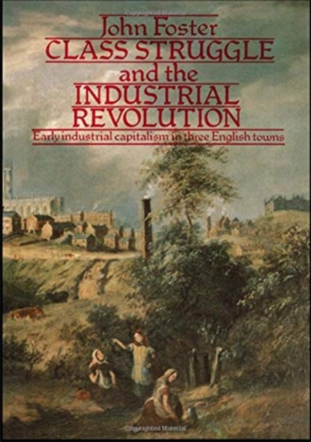 Class Struggle and the Industrial Revolution : Early Industrial Capitalism in Three English Towns, Hardback Book