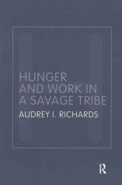 Hunger and Work in a Savage Tribe : A Functional Study of Nutrition Among the Southern Bantu, Hardback Book