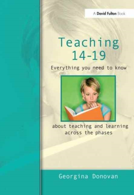 Teaching 14-19 : Everything you need to know....about learning and teaching across the phases, Hardback Book