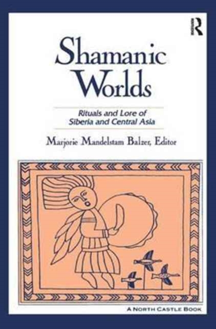 Shamanic Worlds : Rituals and Lore of Siberia and Central Asia, Hardback Book