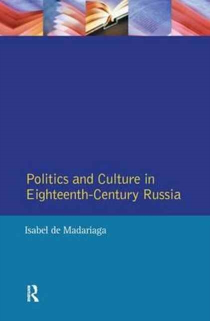 Politics and Culture in Eighteenth-Century Russia : Collected Essays by Isabel de Madariaga, Hardback Book