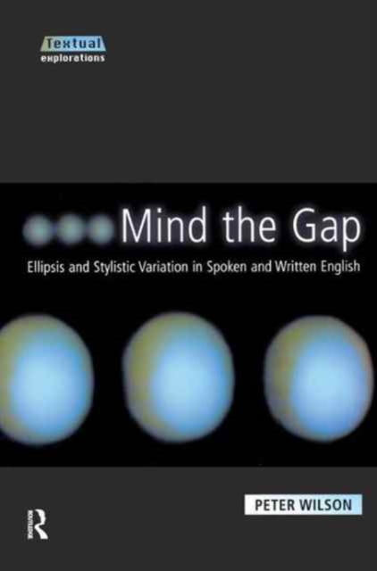 Mind The Gap : Ellipsis and Stylistic Variation in Spoken and Written English, Hardback Book