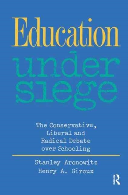 Education Under Siege : The Conservative, Liberal and Radical Debate over Schooling, Hardback Book