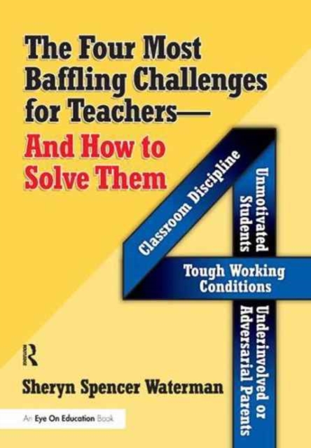Four Most Baffling Challenges for Teachers and How to Solve Them, The : Classroom Discipline, Unmotivated Students, Underinvolved or Adversarial Parents, and Tough Working Conditions, Hardback Book