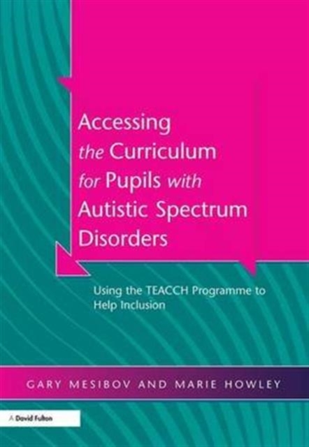 Accessing the Curriculum for Pupils with Autistic Spectrum Disorders : Using the TEACCH Programme to Help Inclusion, Hardback Book