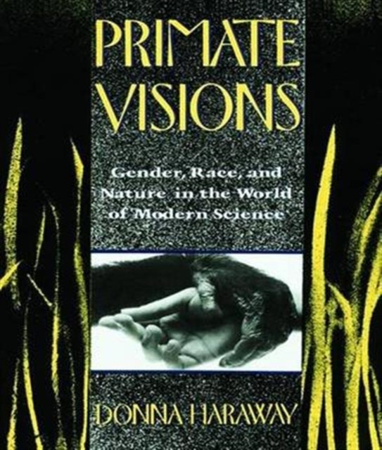 Primate Visions : Gender, Race, and Nature in the World of Modern Science, Hardback Book