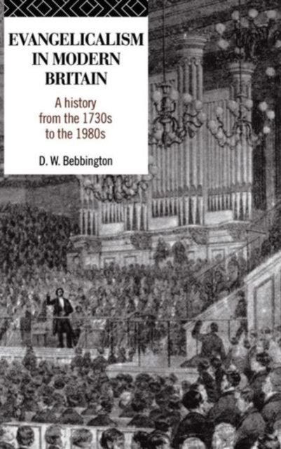 Evangelicalism in Modern Britain : A History from the 1730s to the 1980s, Hardback Book