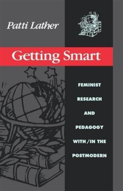 Getting Smart : Feminist Research and Pedagogy within/in the Postmodern, Hardback Book
