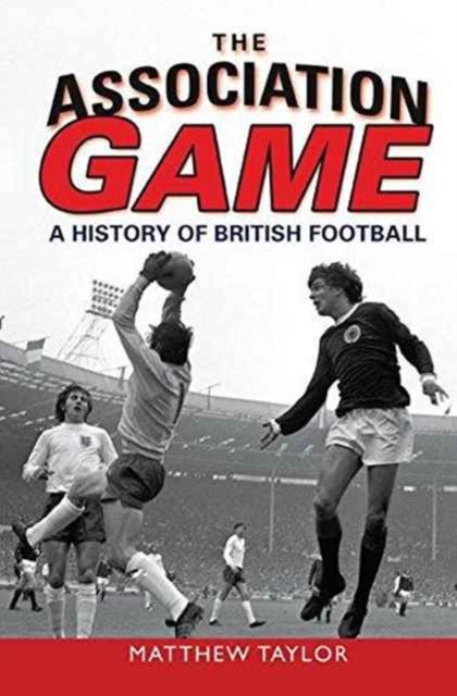 The Association Game : A History of British Football, Hardback Book