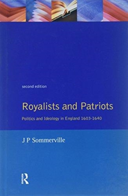 Royalists and Patriots : Politics and Ideology in England, 1603-1640, Hardback Book