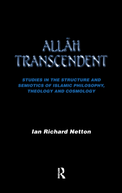 Allah Transcendent : Studies in the Structure and Semiotics of Islamic Philosophy, Theology and Cosmology, Hardback Book