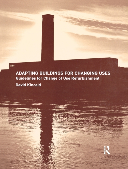 Adapting Buildings for Changing Uses : Guidelines for Change of Use Refurbishment, Hardback Book