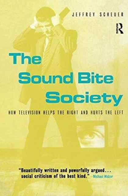 The Sound Bite Society : How Television Helps the Right and Hurts the Left, Hardback Book
