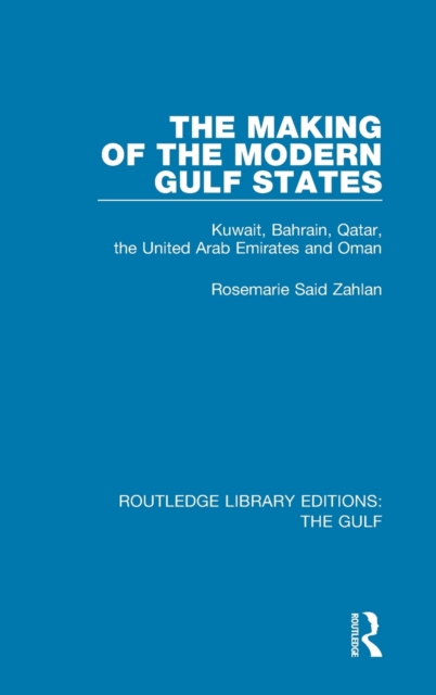 The Making of the Modern Gulf States : Kuwait, Bahrain, Qatar, the United Arab Emirates and Oman, Hardback Book