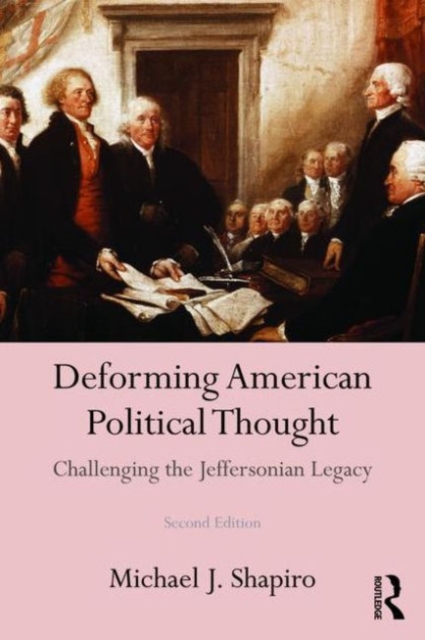 Deforming American Political Thought : Challenging the Jeffersonian Legacy, Paperback / softback Book