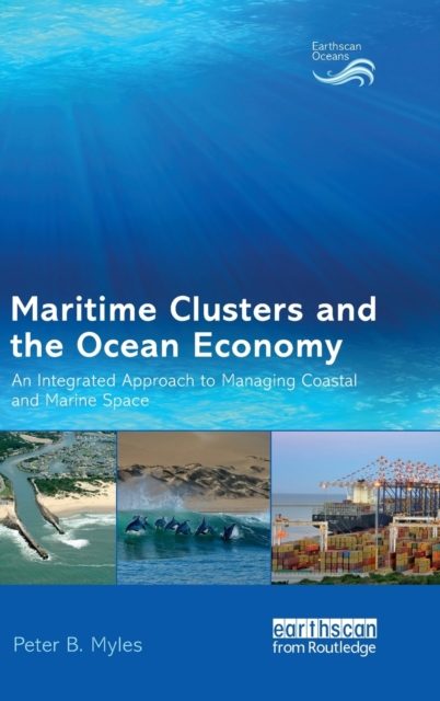 Maritime Clusters and the Ocean Economy : An Integrated Approach to Managing Coastal and Marine Space, Hardback Book