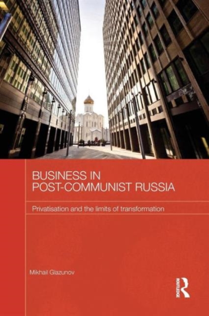 Business in Post-Communist Russia : Privatisation and the Limits of Transformation, Paperback / softback Book
