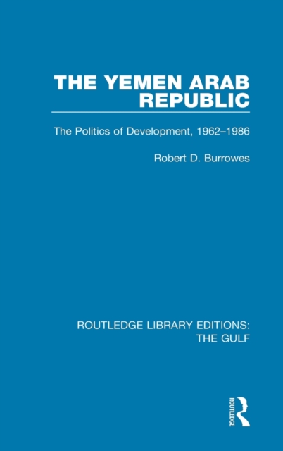 The Yemen Arab Republic : The Politics of Development, 1962-1986, Hardback Book