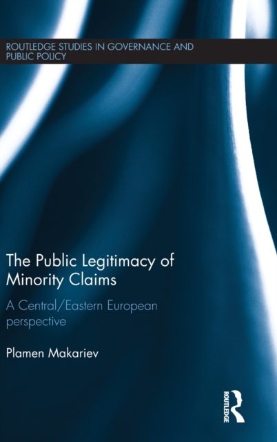 The Public Legitimacy of Minority Claims : A Central/Eastern European perspective, Hardback Book