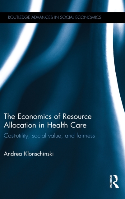 The Economics of Resource Allocation in Health Care : Cost-utility, social value, and fairness, Hardback Book