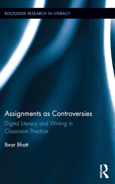 Assignments as Controversies : Digital Literacy and Writing in Classroom Practice, Hardback Book