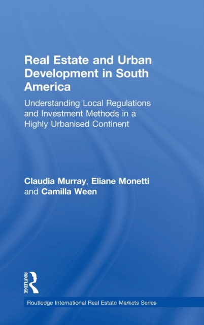 Real Estate and Urban Development in South America : Understanding Local Regulations and Investment Methods in a Highly Urbanised Continent, Hardback Book