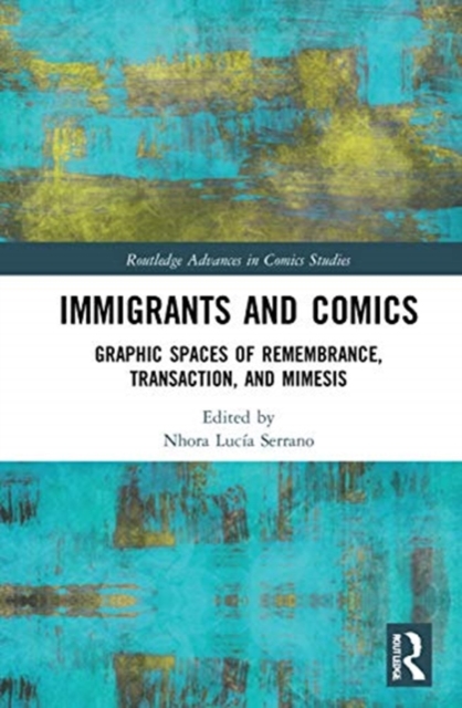 Immigrants and Comics : Graphic Spaces of Remembrance, Transaction, and Mimesis, Hardback Book