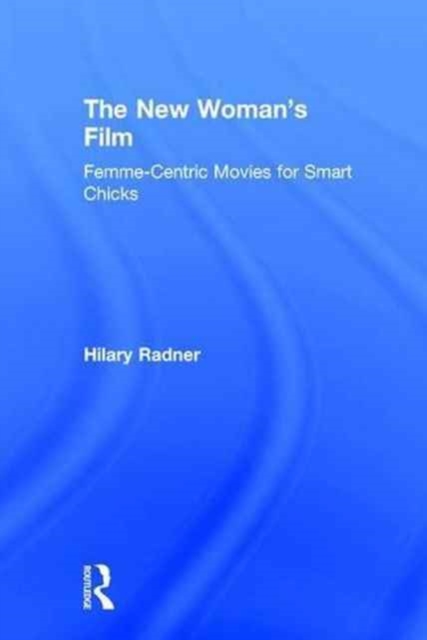 The New Woman's Film : Femme-centric Movies for Smart Chicks, Hardback Book
