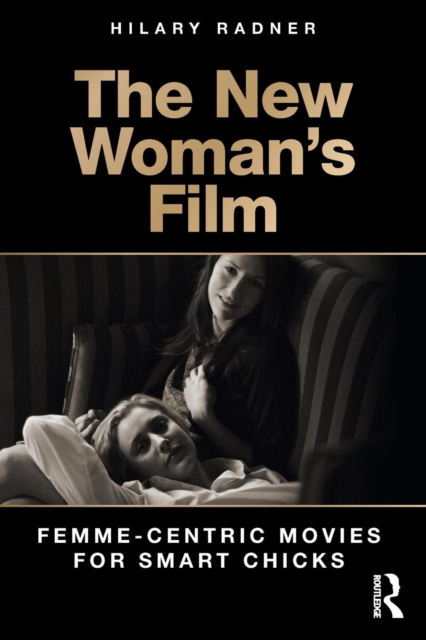 The New Woman's Film : Femme-centric Movies for Smart Chicks, Paperback / softback Book