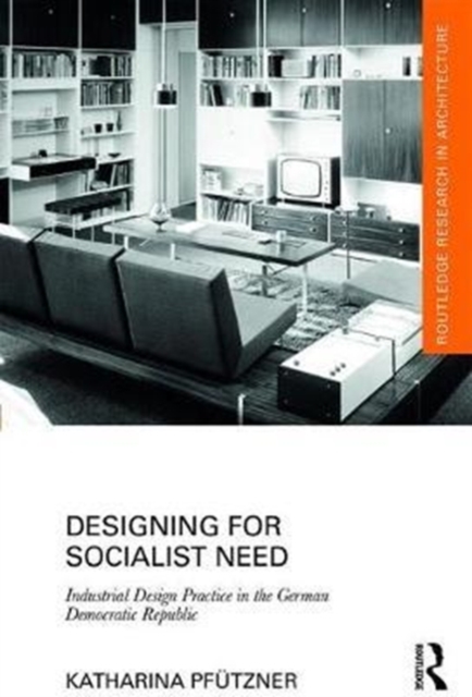 Designing for Socialist Need : Industrial Design Practice in the German Democratic Republic, Hardback Book