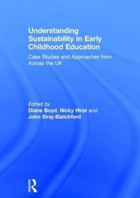 Understanding Sustainability in Early Childhood Education : Case Studies and Approaches from Across the UK, Hardback Book