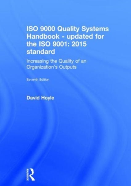 ISO 9000 Quality Systems Handbook-updated for the ISO 9001: 2015 standard : Increasing the Quality of an Organization’s Outputs, Hardback Book