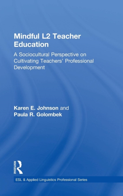 Mindful L2 Teacher Education : A Sociocultural Perspective on Cultivating Teachers' Professional Development, Hardback Book