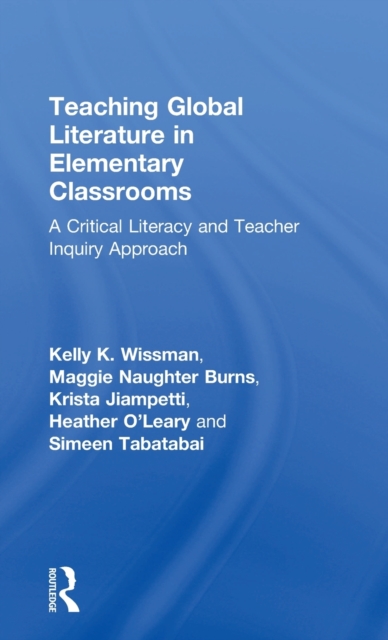 Teaching Global Literature in Elementary Classrooms : A Critical Literacy and Teacher Inquiry Approach, Hardback Book