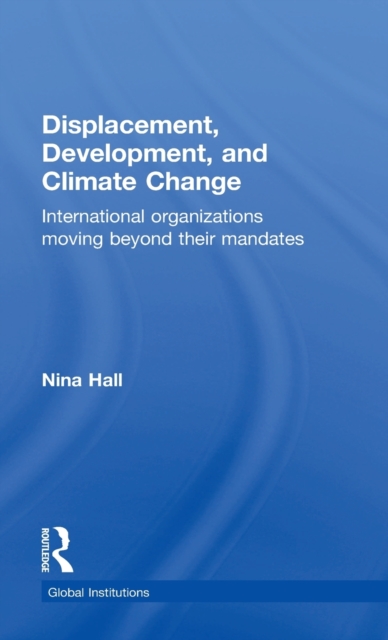 Displacement, Development, and Climate Change : International organizations moving beyond their mandates, Hardback Book