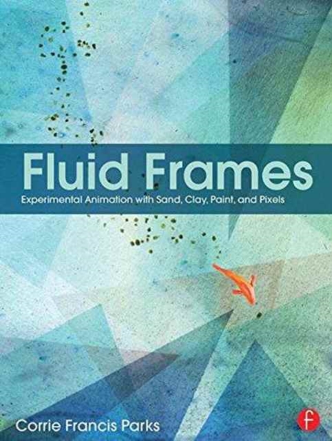 Fluid Frames : Experimental Animation with Sand, Clay, Paint, and Pixels, Hardback Book