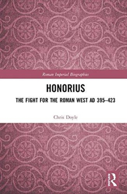 Honorius : The Fight for the Roman West AD 395-423, Hardback Book
