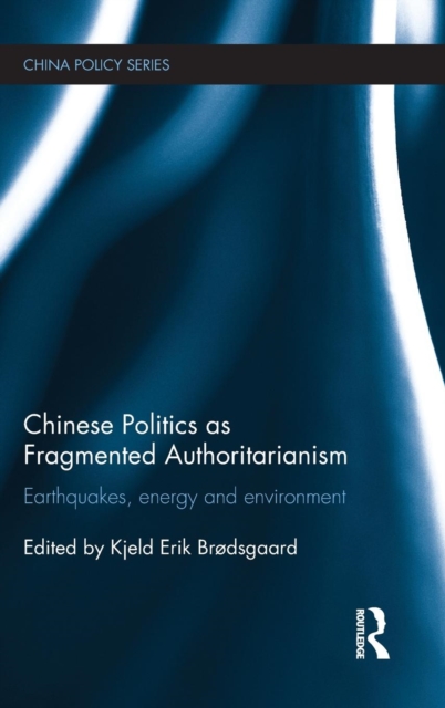 Chinese Politics as Fragmented Authoritarianism : Earthquakes, Energy and Environment, Hardback Book