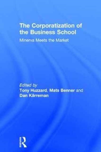 The Corporatization of the Business School : Minerva Meets the Market, Hardback Book