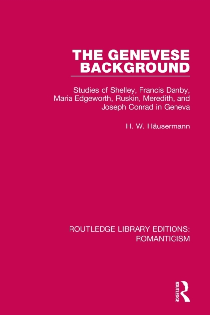 The Genevese Background : Studies of Shelley, Francis Danby, Maria Edgeworth, Ruskin, Meredith, and Joseph Conrad in Geneva, Paperback / softback Book