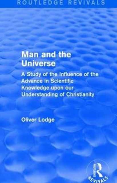 Man and the Universe : A Study of the Influence of the Advance in Scientific Knowledge upon our Understanding of Christianity, Paperback / softback Book