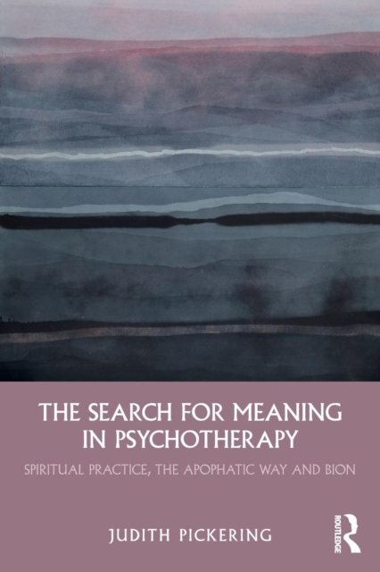 The Search for Meaning in Psychotherapy : Spiritual Practice, the Apophatic Way and Bion, Paperback / softback Book
