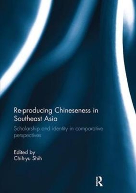 Re-producing Chineseness in Southeast Asia : Scholarship and Identity in Comparative Perspectives, Paperback / softback Book