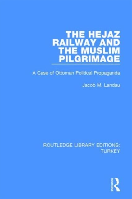 The Hejaz Railway and the Muslim Pilgrimage : A Case of Ottoman Political Propaganda, Hardback Book