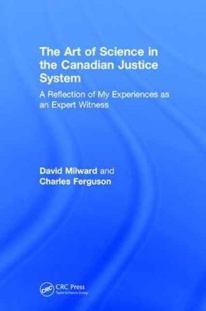 The Art of Science in the Canadian Justice System : A Reflection of My Experiences as an Expert Witness, Hardback Book