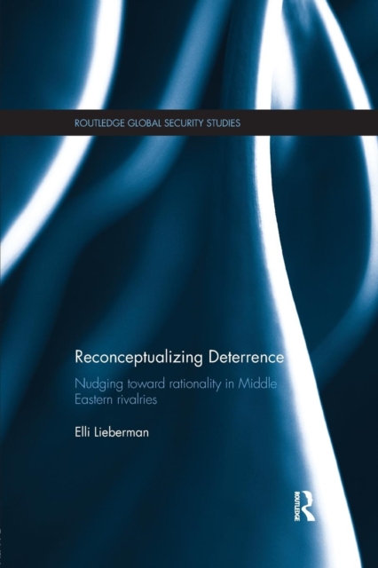 Reconceptualizing Deterrence : Nudging Toward Rationality in Middle Eastern Rivalries, Paperback / softback Book