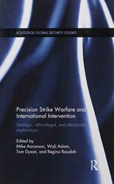 Precision Strike Warfare and International Intervention : Strategic, Ethico-Legal and Decisional Implications, Paperback / softback Book